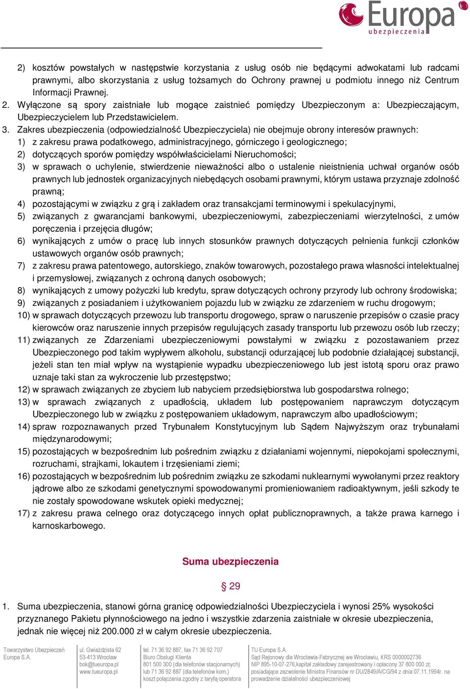 Zakres ubezpieczenia (odpowiedzialność Ubezpieczyciela) nie obejmuje obrony interesów prawnych: 1) z zakresu prawa podatkowego, administracyjnego, górniczego i geologicznego; 2) dotyczących sporów