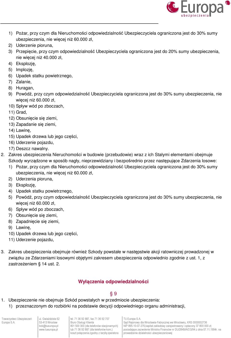 000 zł, 4) Eksplozję, 5) Implozję, 6) Upadek statku powietrznego, 7) Zalanie, 8) Huragan, 9) Powódź, przy czym odpowiedzialność Ubezpieczyciela ograniczona jest do 30% sumy ubezpieczenia, nie więcej