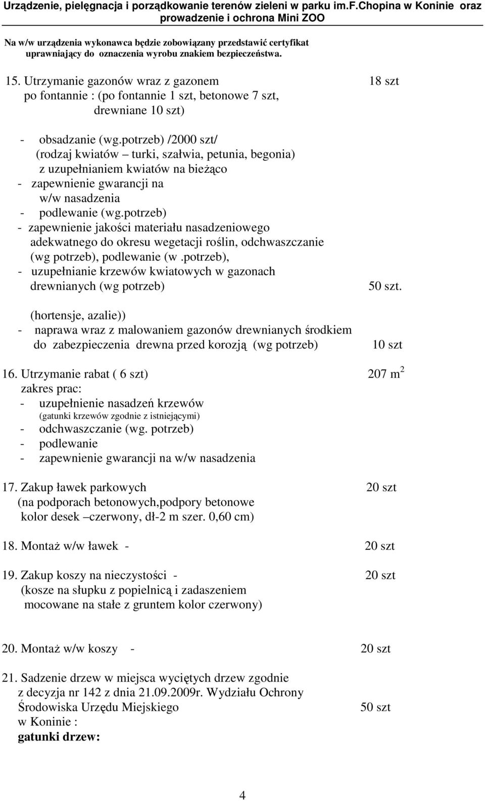 potrzeb) /2000 szt/ (rodzaj kwiatów turki, szałwia, petunia, begonia) z uzupełnianiem kwiatów na bieŝąco - zapewnienie gwarancji na w/w nasadzenia - podlewanie (wg.