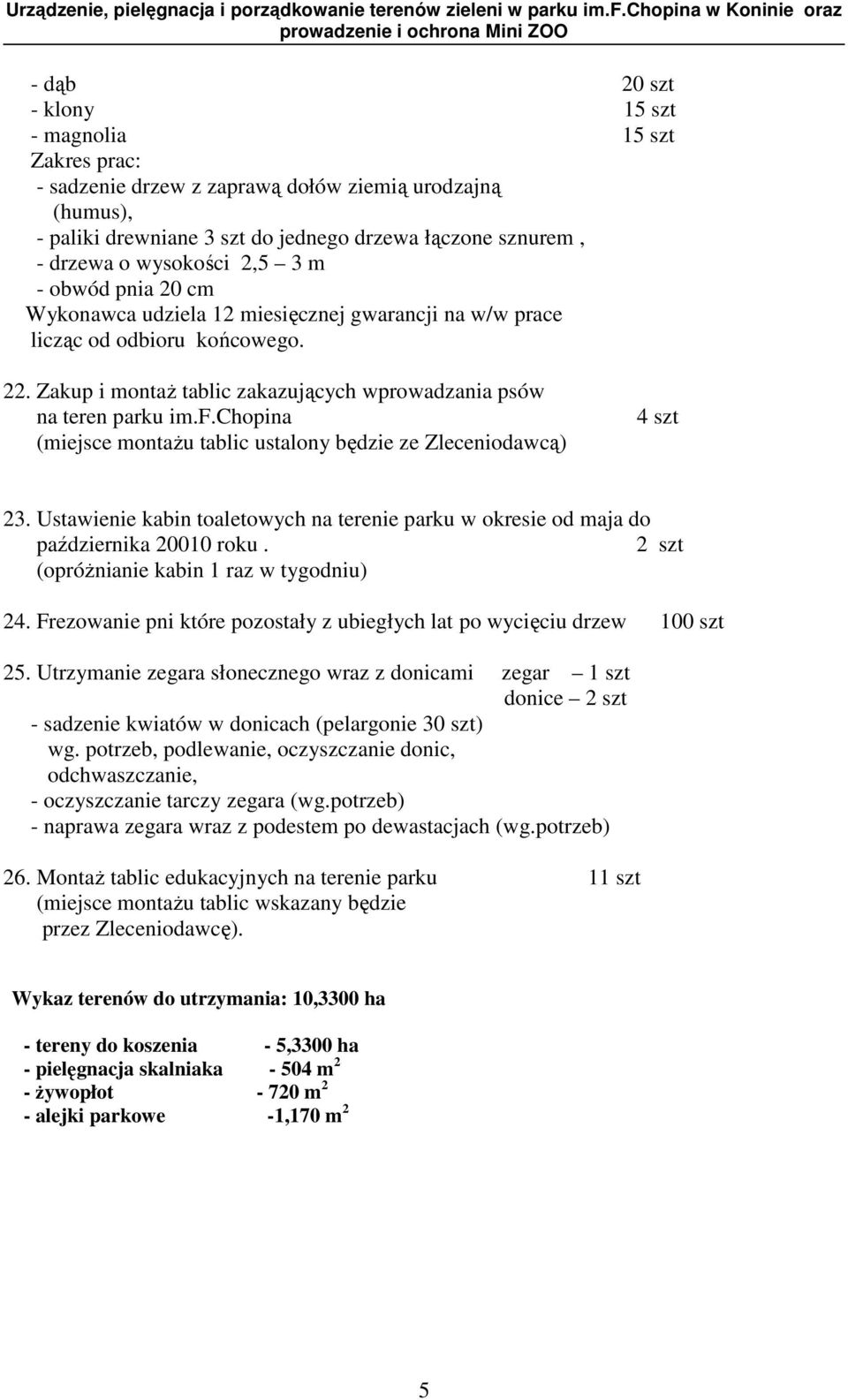 chopina (miejsce montaŝu tablic ustalony będzie ze Zleceniodawcą) 4 szt 23. Ustawienie kabin toaletowych na terenie parku w okresie od maja do października 20010 roku.