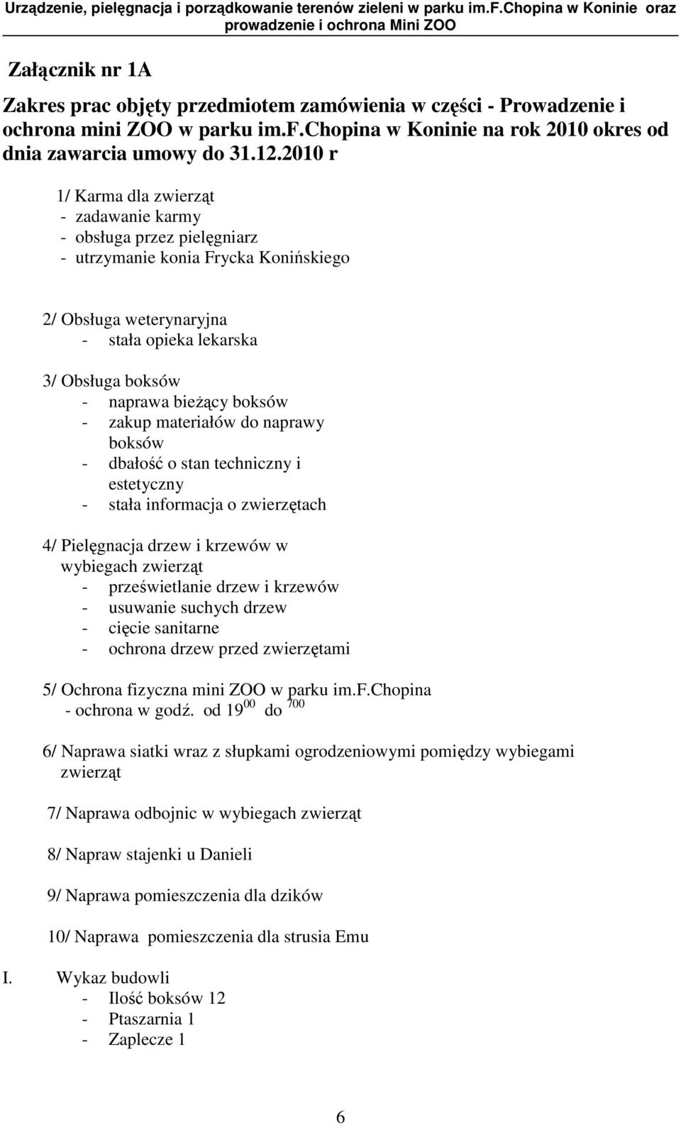boksów - zakup materiałów do naprawy boksów - dbałość o stan techniczny i estetyczny - stała informacja o zwierzętach 4/ Pielęgnacja drzew i krzewów w wybiegach zwierząt - prześwietlanie drzew i