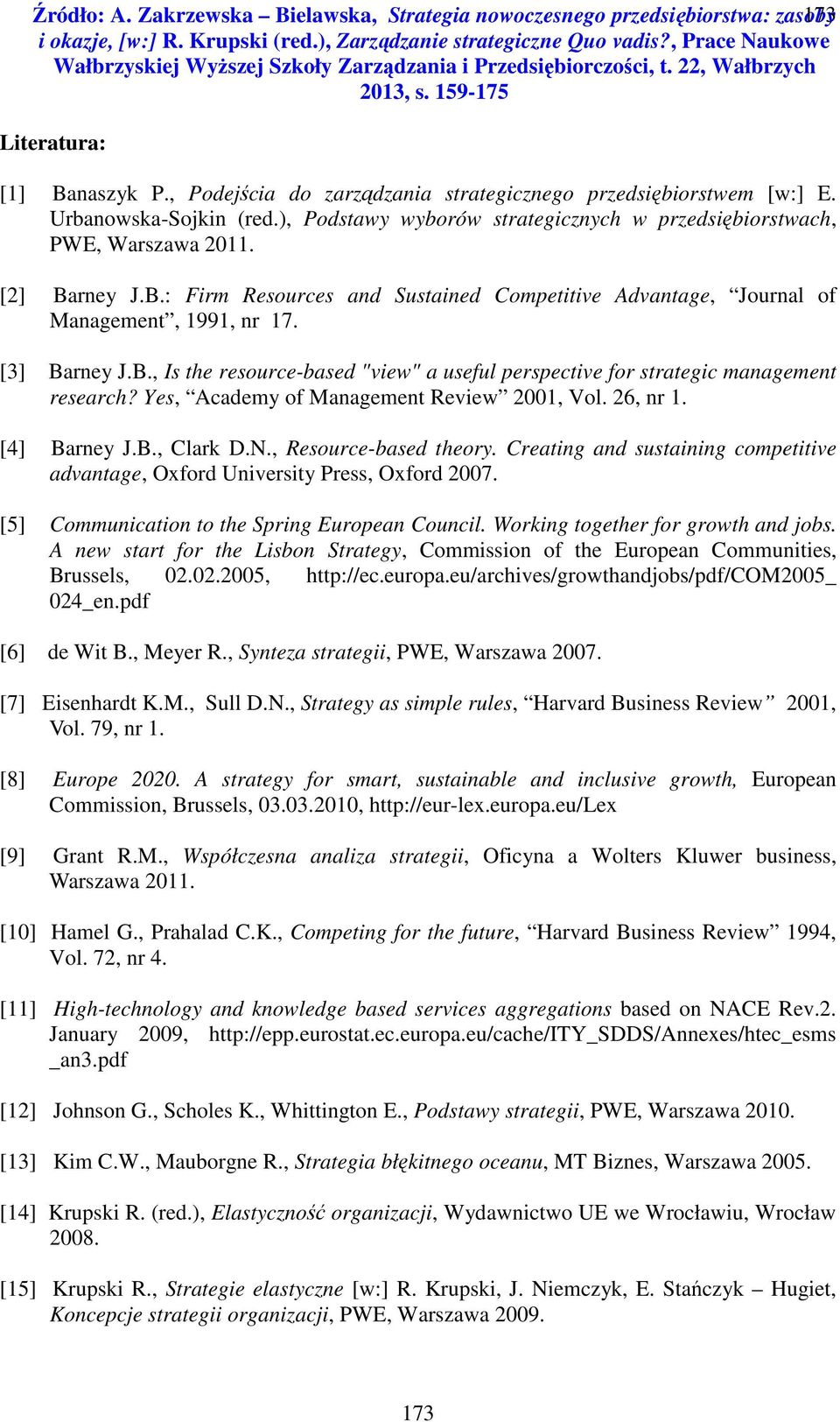 Yes, Academy of Management Review, Vol. 6, nr. [4] Barney J.B., Clark D.N., Resource-based theory. Creating and sustaining competitive advantage, Oxford University Press, Oxford 7.