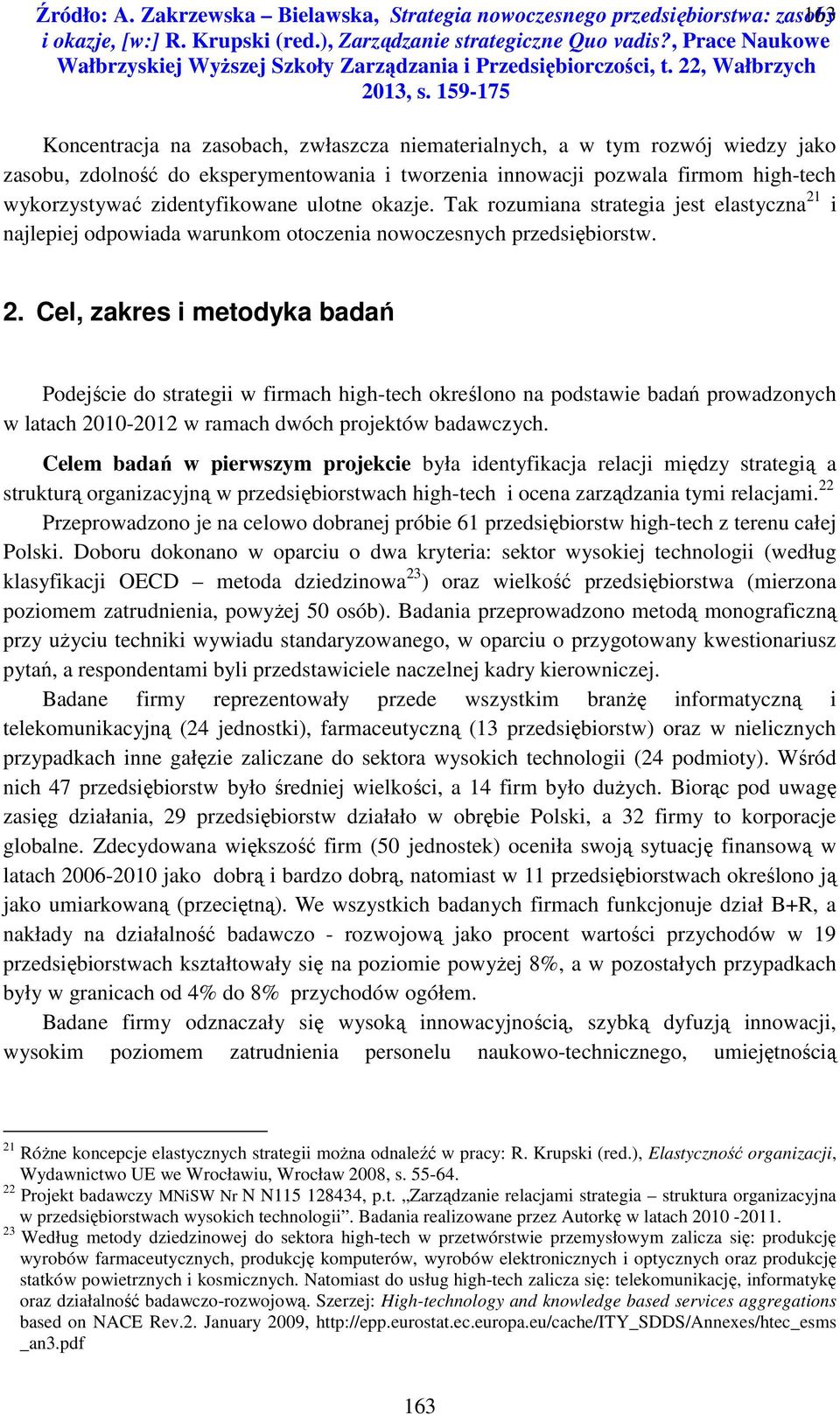tworzenia innowacji pozwala firmom high-tech wykorzystywać zidentyfikowane ulotne okazje. Tak rozumiana strategia jest elastyczna i najlepiej odpowiada warunkom otoczenia nowoczesnych przedsiębiorstw.