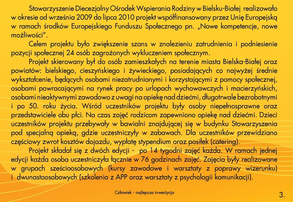 Celem projektu było zwiększenie szans w znalezieniu zatrudnienia i podniesienie pozycji społecznej 24 osób zagrożonych wykluczeniem społecznym.