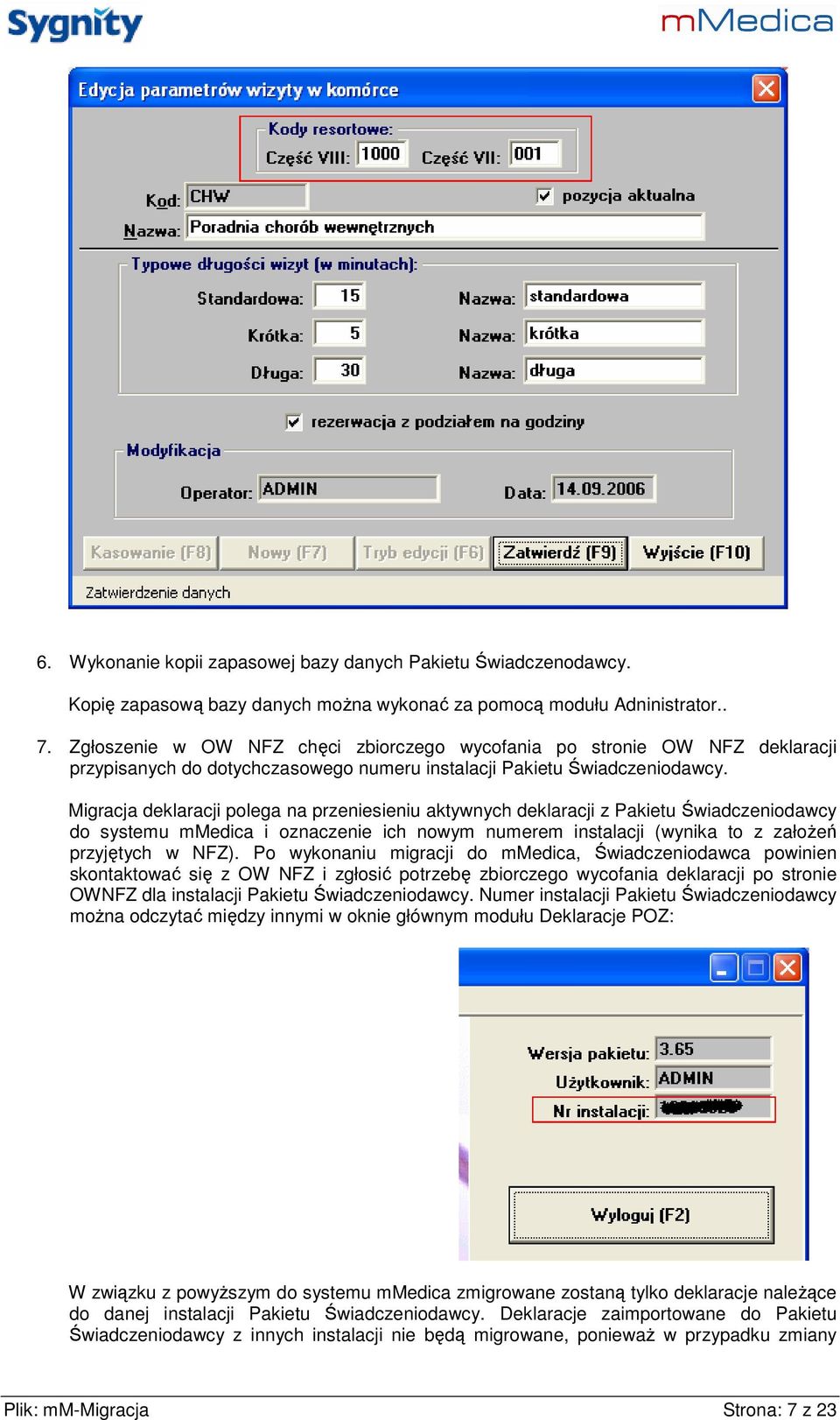 Migracja deklaracji polega na przeniesieniu aktywnych deklaracji z Pakietu Świadczeniodawcy do systemu mmedica i oznaczenie ich nowym numerem instalacji (wynika to z załoŝeń przyjętych w NFZ).