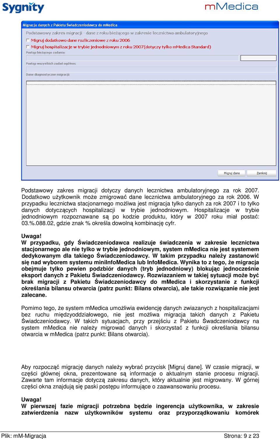 Hospitalizacje w trybie jednodniowym rozpoznawane są po kodzie produktu, który w 2007 roku miał postać: 03.%.088.02, gdzie znak % określa dowolną kombinację cyfr. Uwaga!