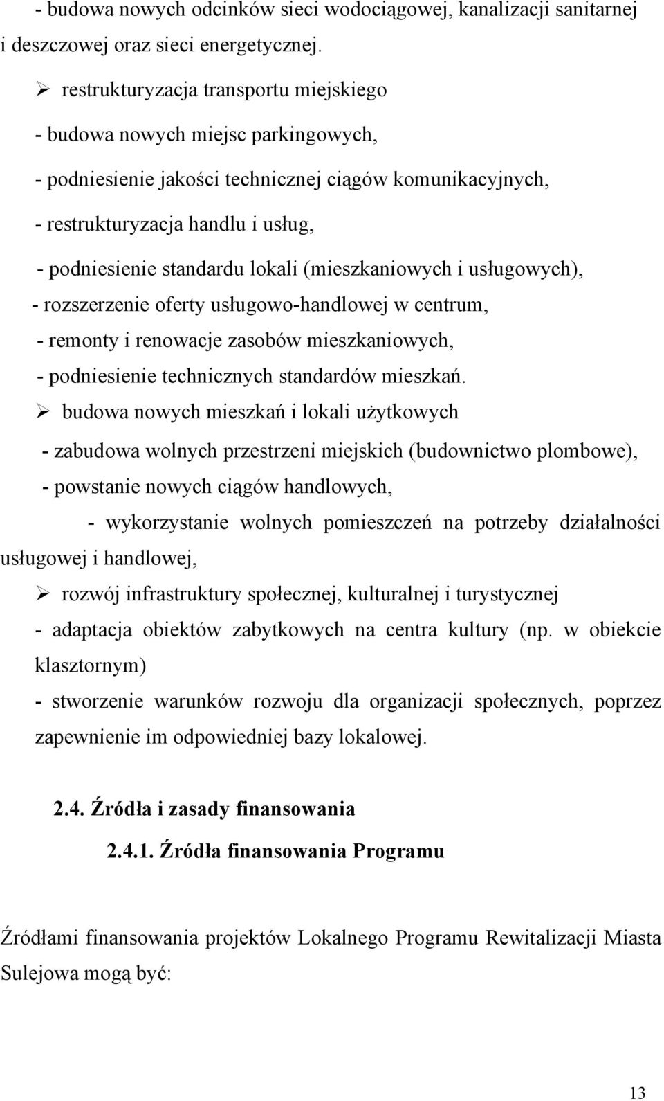 lokali (mieszkaniowych i usługowych), - rozszerzenie oferty usługowo-handlowej w centrum, - remonty i renowacje zasobów mieszkaniowych, - podniesienie technicznych standardów mieszkań.