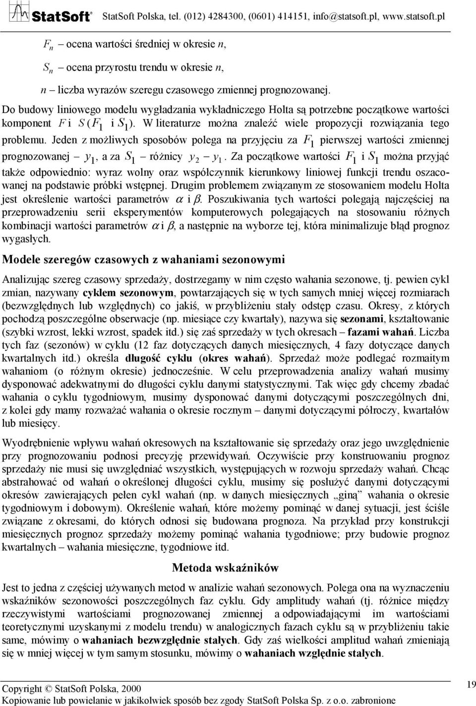 Jeden z możliwych sposobów polega na przyjęciu za F 1 pierwszej warości zmiennej prognozowanej y 1, a za S 1 różnicy y y1.