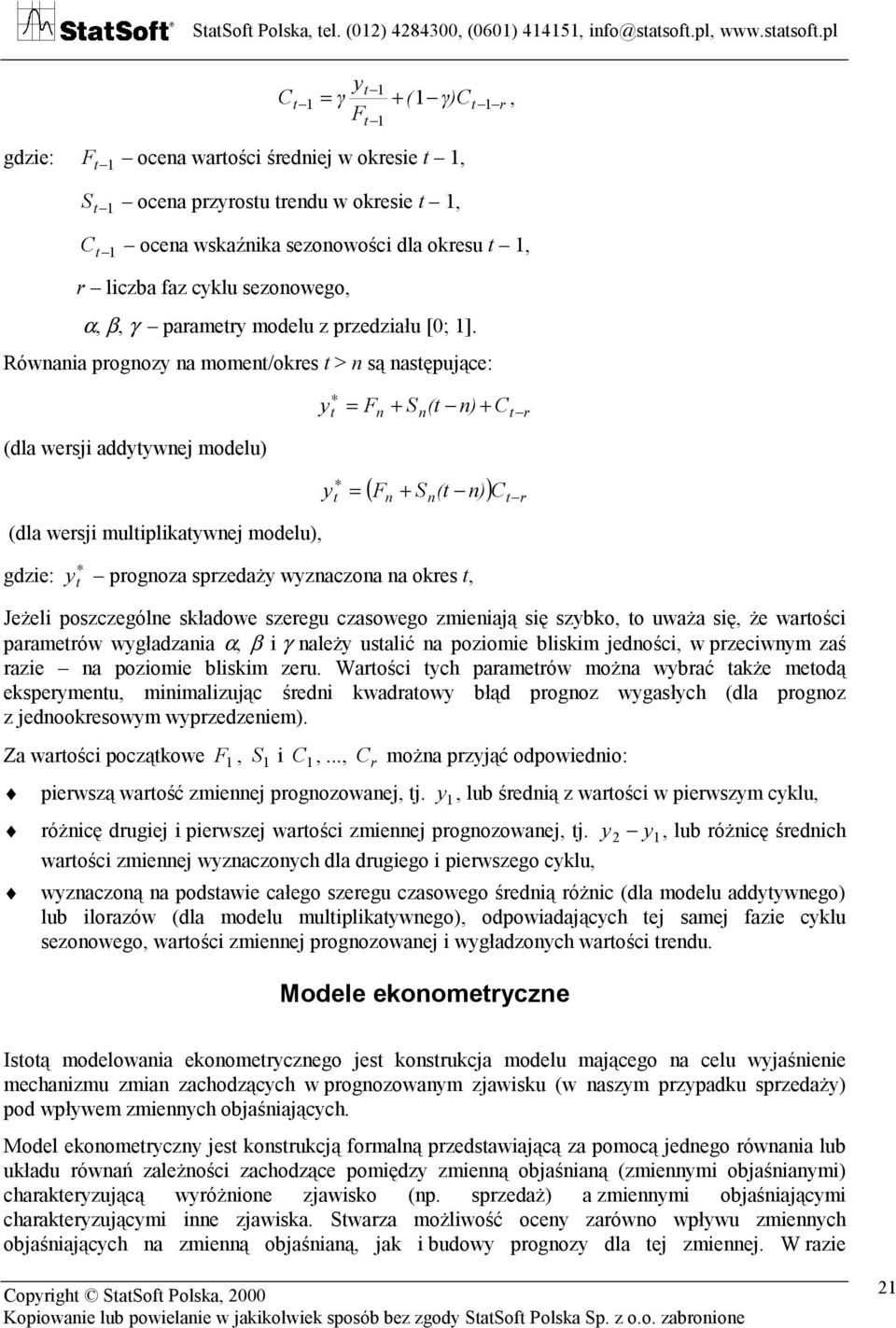 Równania prognozy na momen/okres > n są nasępujące: (dla wersji addyywnej modelu) y = F n + S ( n) + C n r (dla wersji muliplikaywnej modelu), y = ( Fn + S n( n) ) C r gdzie: y prognoza sprzedaży