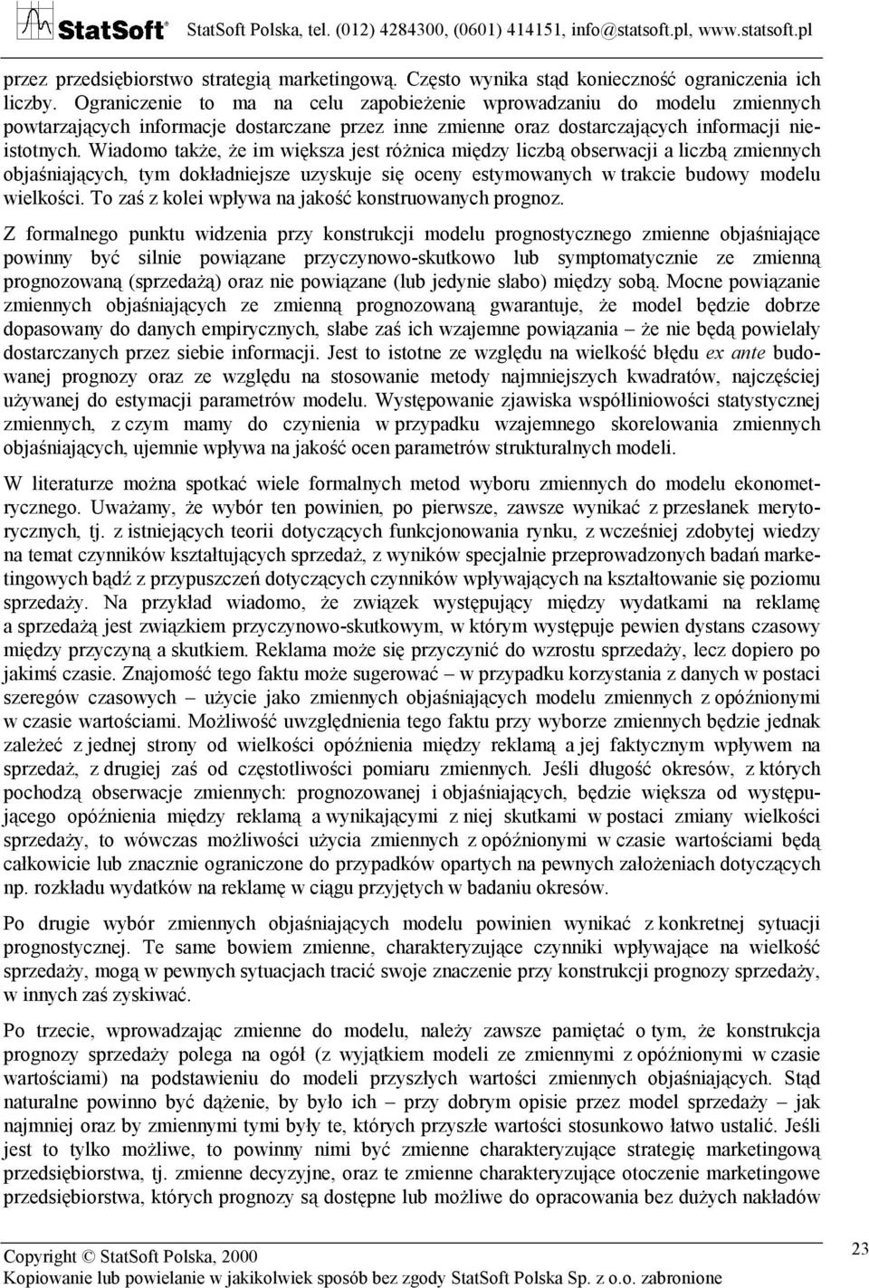 Wiadomo akże, że im większa jes różnica między liczbą obserwacji a liczbą zmiennych objaśniających, ym dokładniejsze uzyskuje się oceny esymowanych w rakcie budowy modelu wielkości.