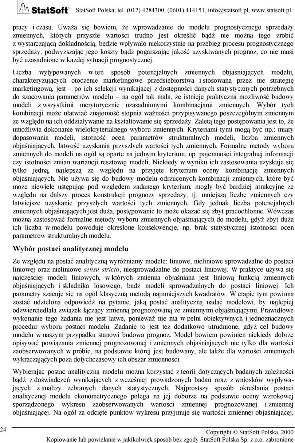 niekorzysnie na przebieg procesu prognosycznego sprzedaży, podwyższając jego koszy bądź pogarszając jakość uzyskiwanych prognoz, co nie musi być uzasadnione w każdej syuacji prognosycznej.