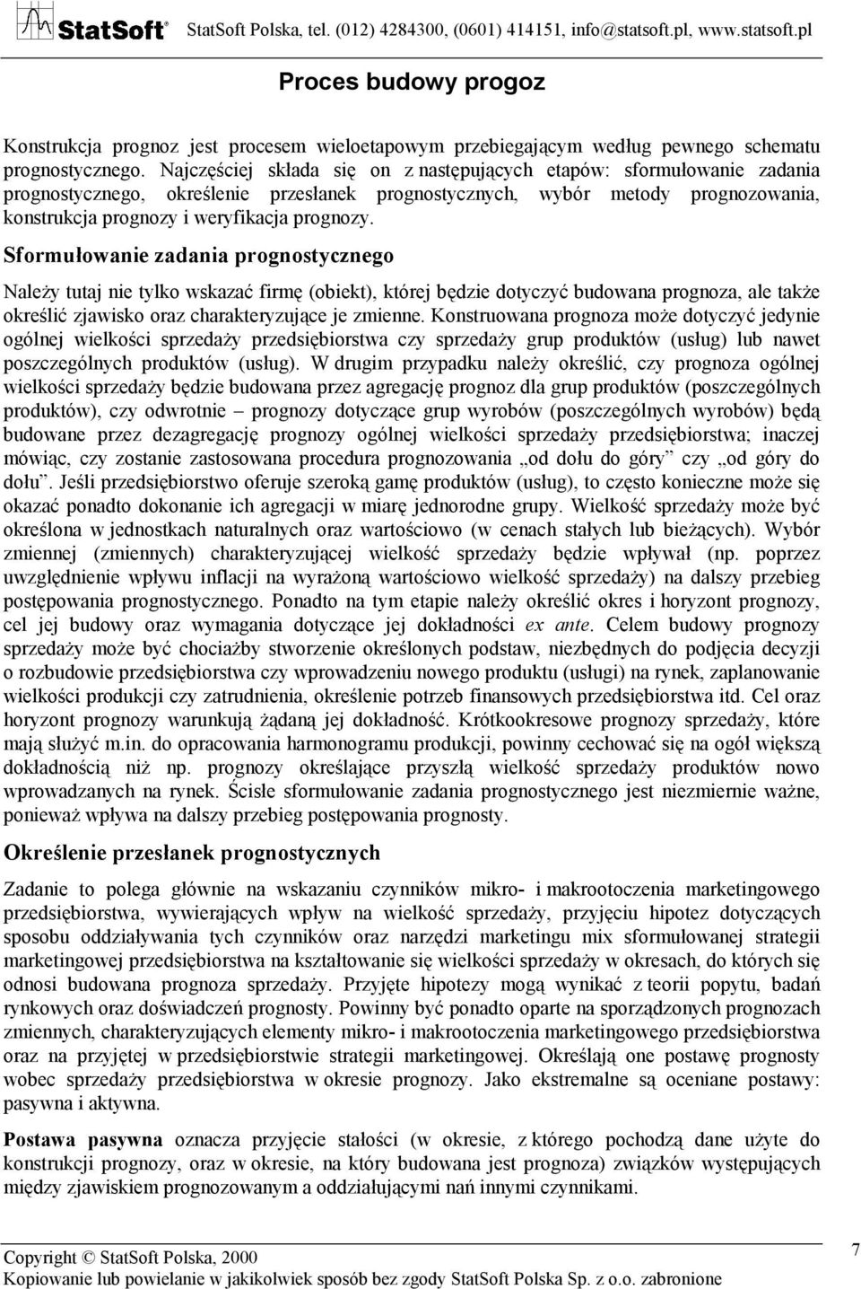 Sformułowanie zadania prognosycznego Należy uaj nie ylko wskazać firmę (obiek), kórej będzie doyczyć budowana prognoza, ale akże określić zjawisko oraz charakeryzujące je zmienne.