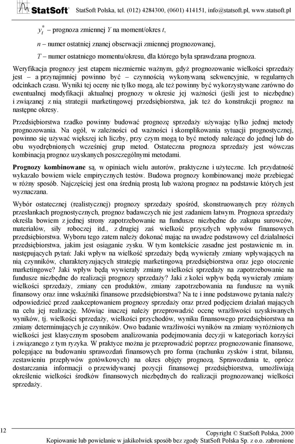 Wyniki ej oceny nie ylko mogą, ale eż powinny być wykorzysywane zarówno do ewenualnej modyfikacji akualnej prognozy w okresie jej ważności (jeśli jes o niezbędne) i związanej z nią sraegii