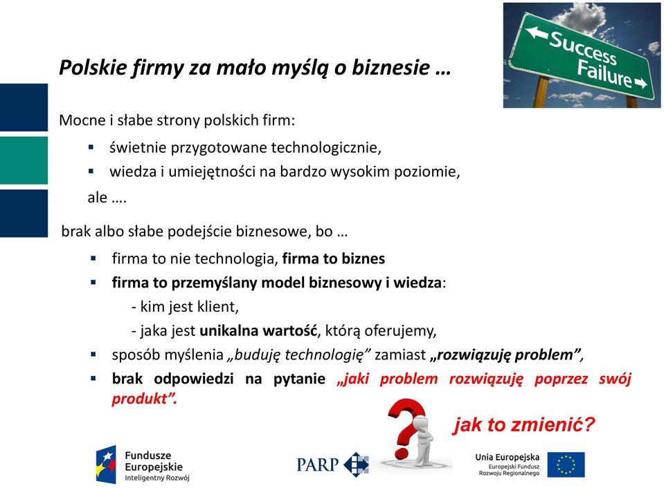 brak albo słabe podejście biznesowe, bo firma to nie technologia, firma to biznes firma to przemyślany model biznesowy i wiedza: