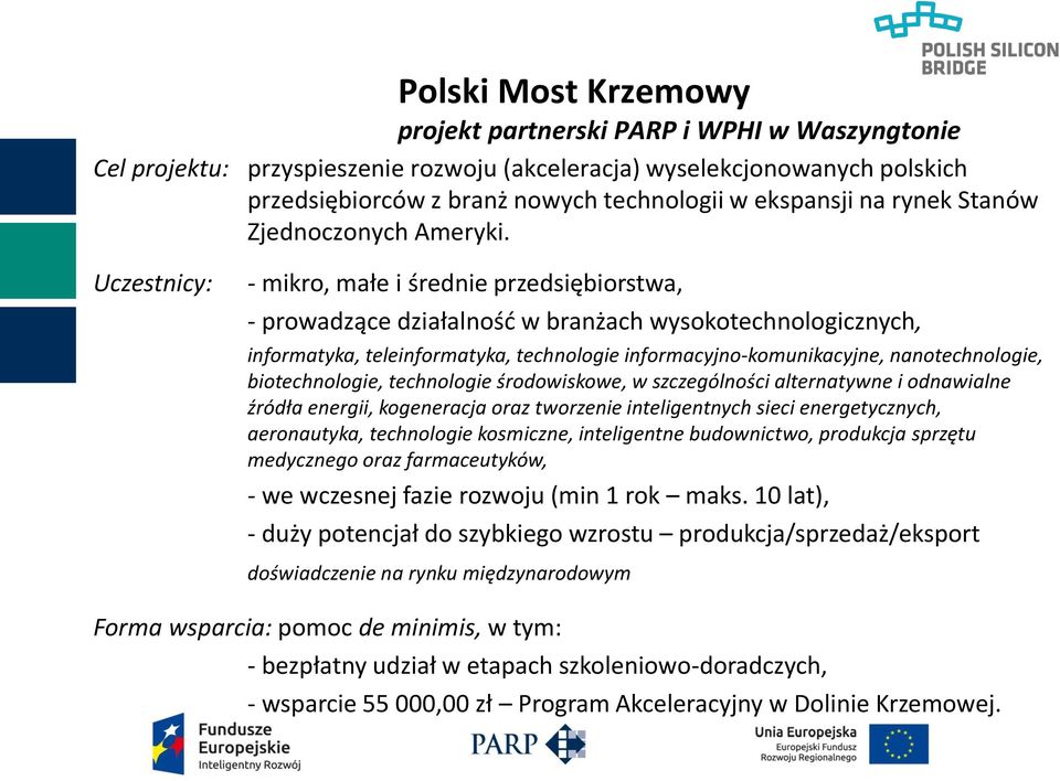 Uczestnicy: - mikro, małe i średnie przedsiębiorstwa, - prowadzące działalność w branżach wysokotechnologicznych, informatyka, teleinformatyka, technologie informacyjno-komunikacyjne,