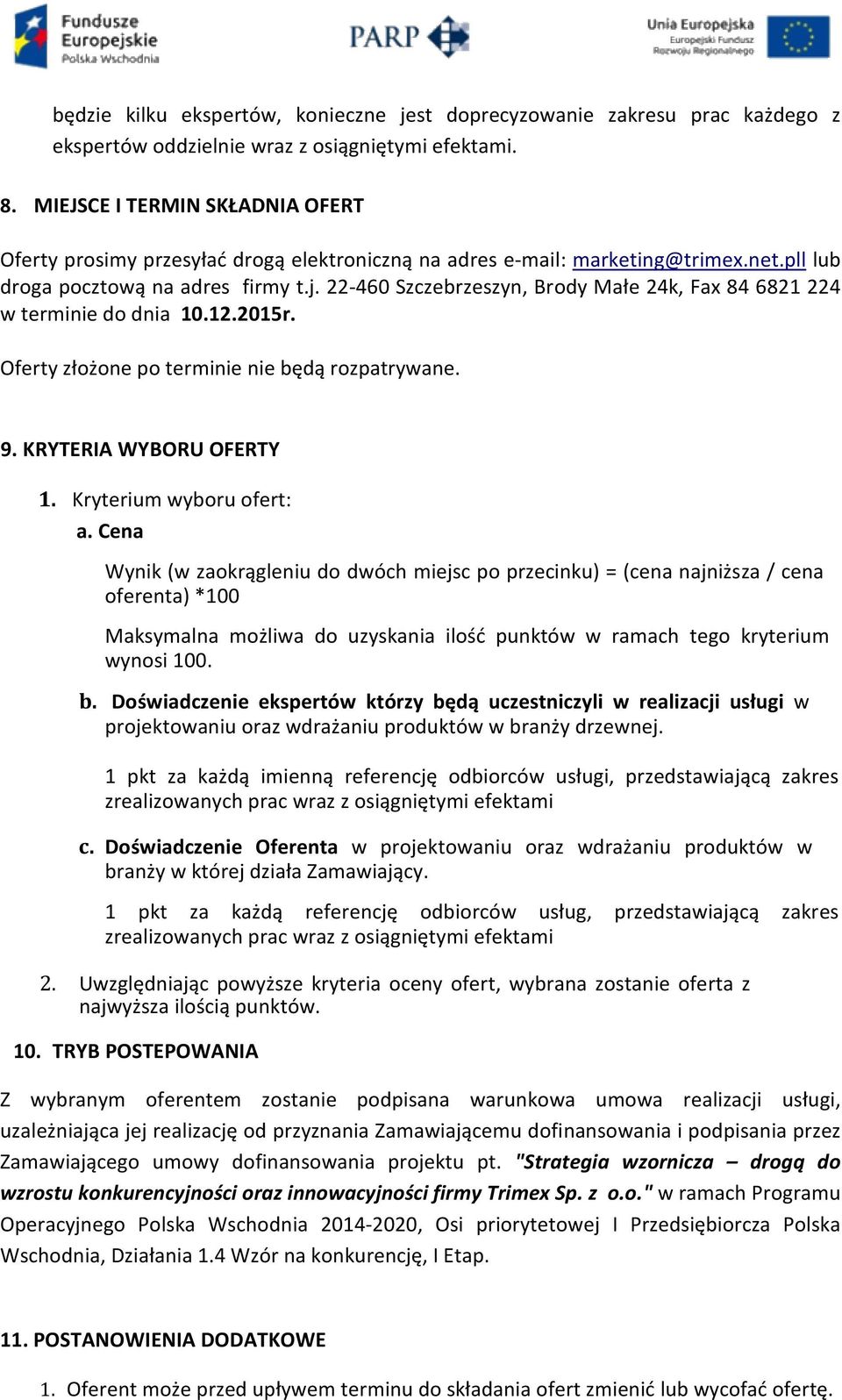 22-460 Szczebrzeszyn, Brody Małe 24k, Fax 84 6821 224 w terminie do dnia 10.12.2015r. Oferty złożone po terminie nie będą rozpatrywane. 9. KRYTERIA WYBORU OFERTY 1. Kryterium wyboru ofert: a.