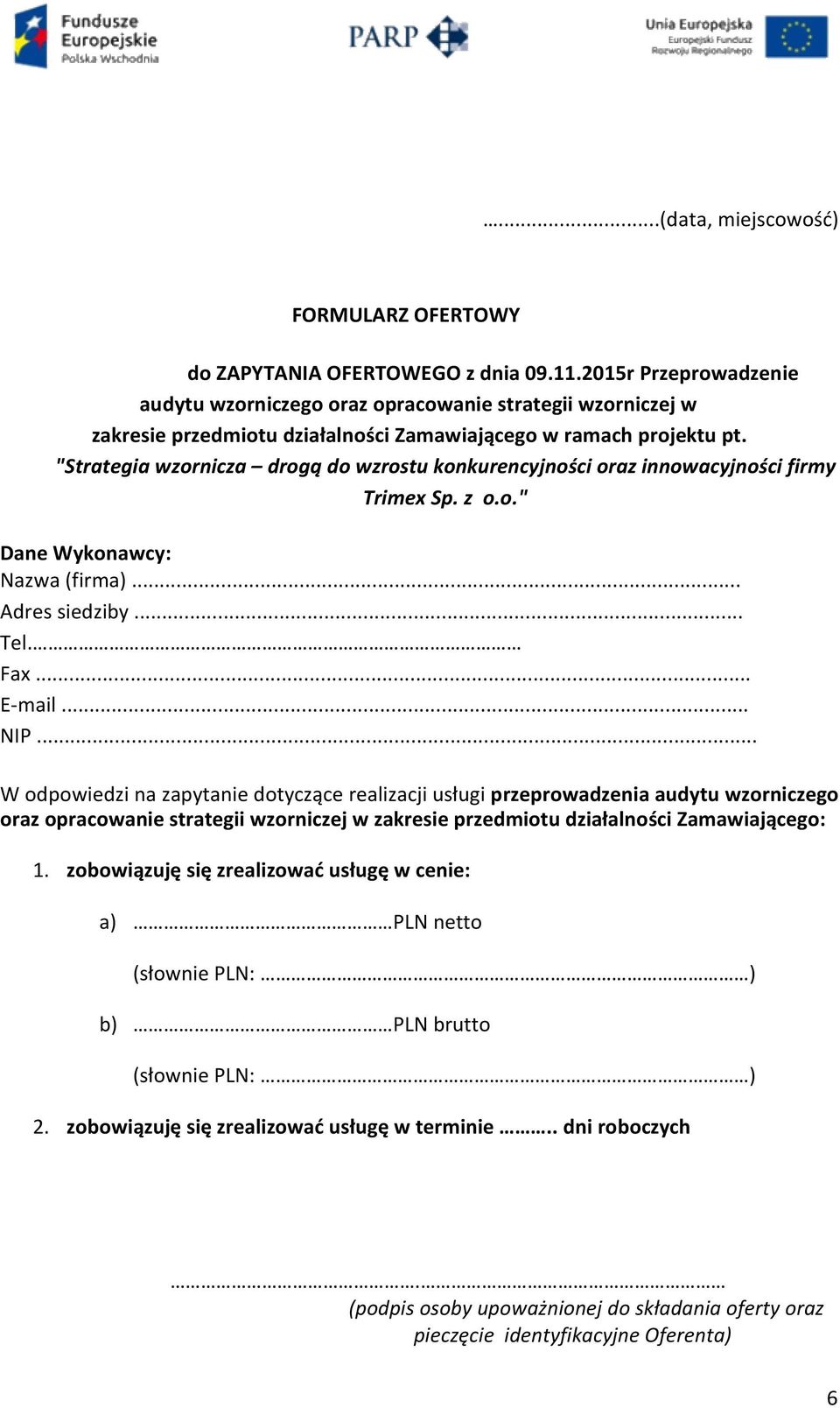 "Strategia wzornicza drogą do wzrostu konkurencyjności oraz innowacyjności firmy Trimex Sp. z o.o." Dane Wykonawcy: Nazwa (firma)... Adres siedziby... Tel. Fax... E-mail... NIP.