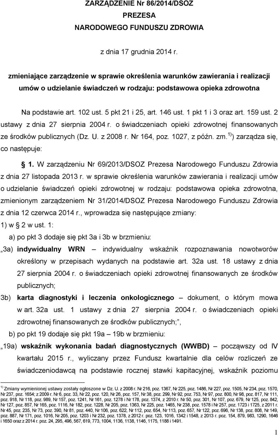 1 pkt 1 i 3 oraz art. 159 ust. 2 ustawy z dnia 27 sierpnia 2004 r. o świadczeniach opieki zdrowotnej finansowanych ze środków publicznych (Dz. U. z 2008 r. Nr 164, poz. 1027, z późn. zm.