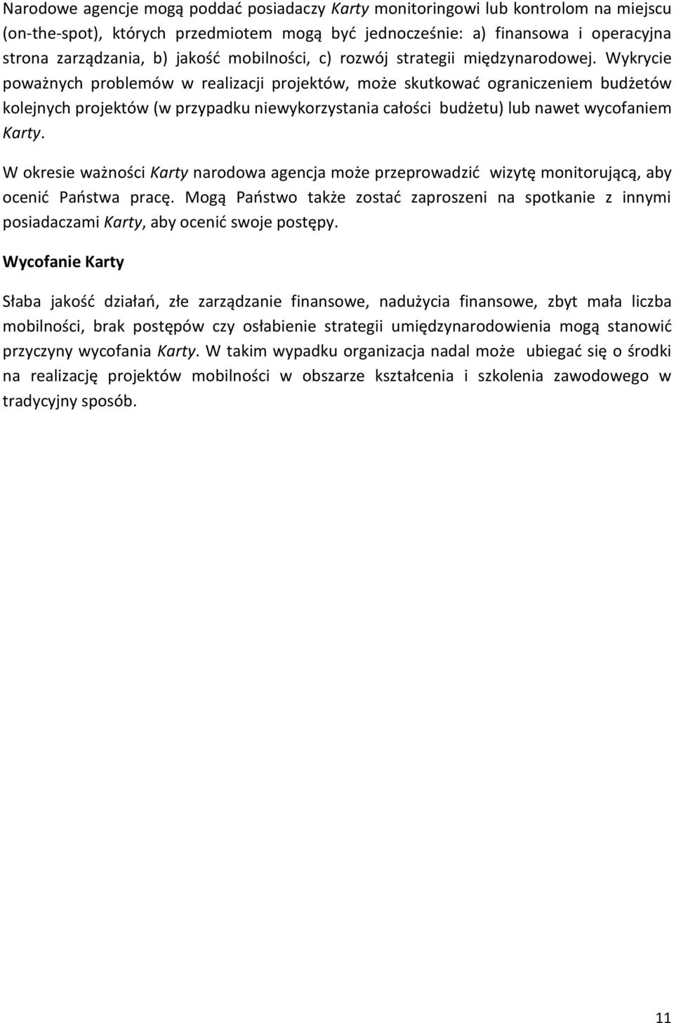 Wykrycie poważnych problemów w realizacji projektów, może skutkować ograniczeniem budżetów kolejnych projektów (w przypadku niewykorzystania całości budżetu) lub nawet wycofaniem Karty.