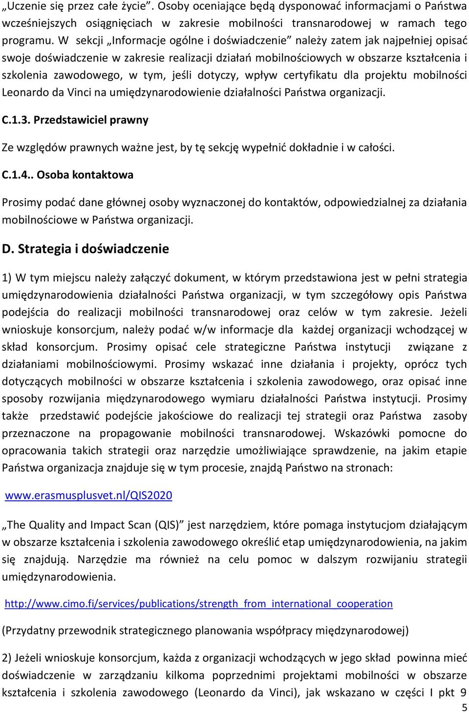 jeśli dotyczy, wpływ certyfikatu dla projektu mobilności Leonardo da Vinci na umiędzynarodowienie działalności Państwa organizacji. C.1.3.
