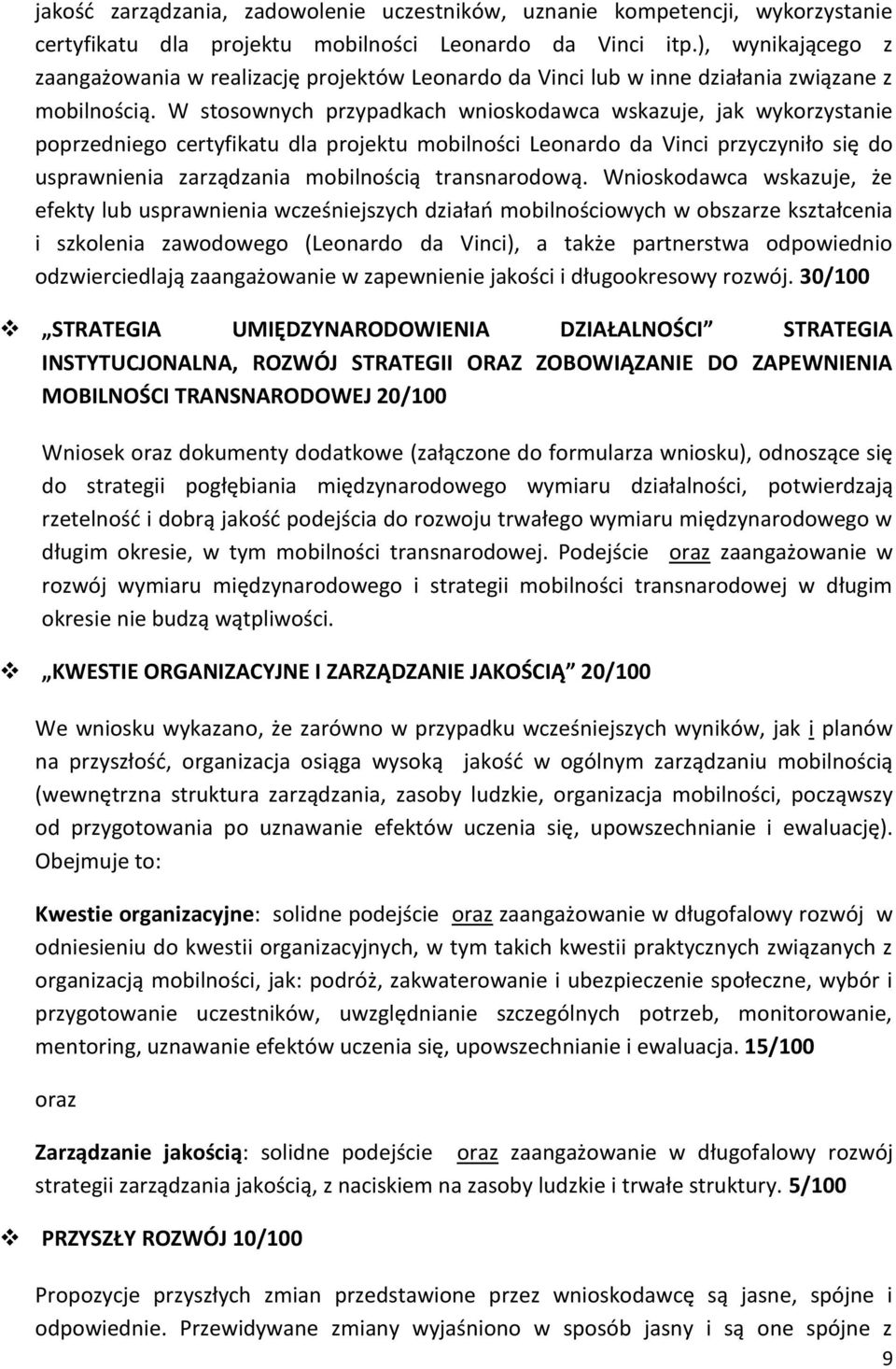 W stosownych przypadkach wnioskodawca wskazuje, jak wykorzystanie poprzedniego certyfikatu dla projektu mobilności Leonardo da Vinci przyczyniło się do usprawnienia zarządzania mobilnością