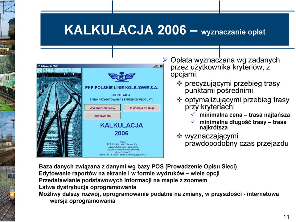 przejazdu Baza danych związana z danymi wg bazy POS (Prowadzenie Opisu Sieci) Edytowanie raportów na ekranie i w formie wydruków wiele opcji Przedstawianie