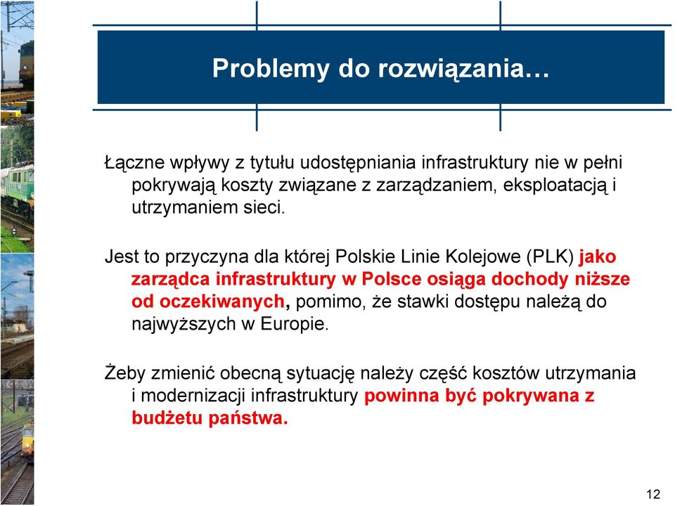 Jest to przyczyna dla której Polskie Linie Kolejowe (PLK) jako zarządca infrastruktury w Polsce osiąga dochody niższe od