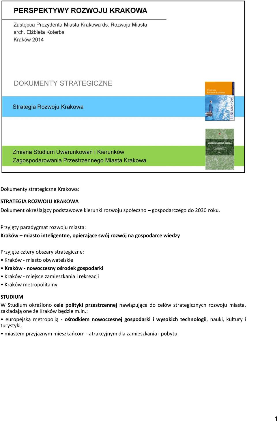 nowoczesny ośrodek gospodarki Kraków - miejsce zamieszkania i rekreacji Kraków metropolitalny STUDIUM W Studium określono cele polityki przestrzennej nawiązujące do celów strategicznych