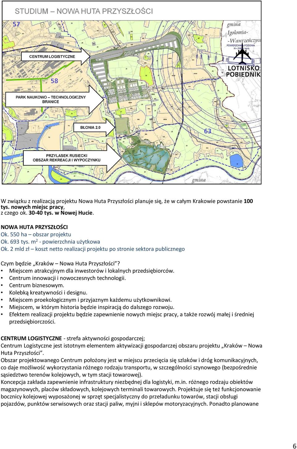 Miejscem atrakcyjnym dla inwestorów i lokalnych przedsiębiorców. Centrum innowacji i nowoczesnych technologii. Centrum biznesowym. Kolebką kreatywności i designu.