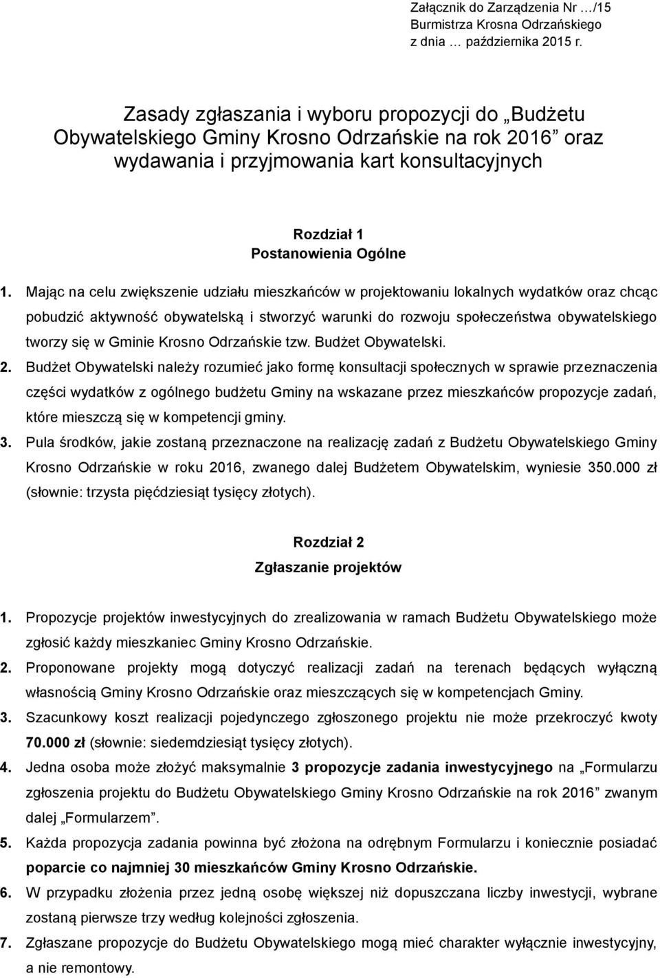 Mając na celu zwiększenie udziału mieszkańców w projektowaniu lokalnych wydatków oraz chcąc pobudzić aktywność obywatelską i stworzyć warunki do rozwoju społeczeństwa obywatelskiego tworzy się w