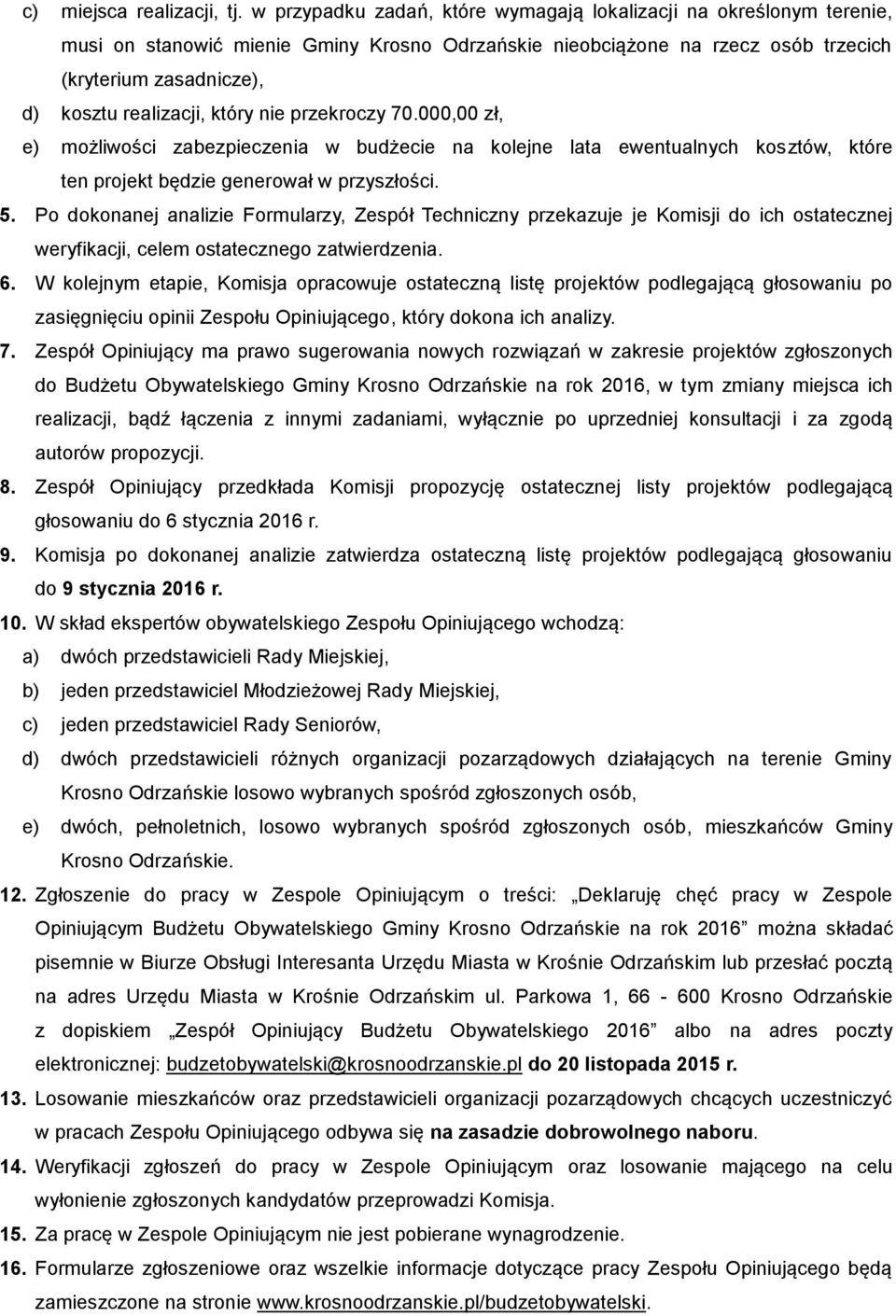 który nie przekroczy 70.000,00 zł, e) możliwości zabezpieczenia w budżecie na kolejne lata ewentualnych kosztów, które ten projekt będzie generował w przyszłości. 5.