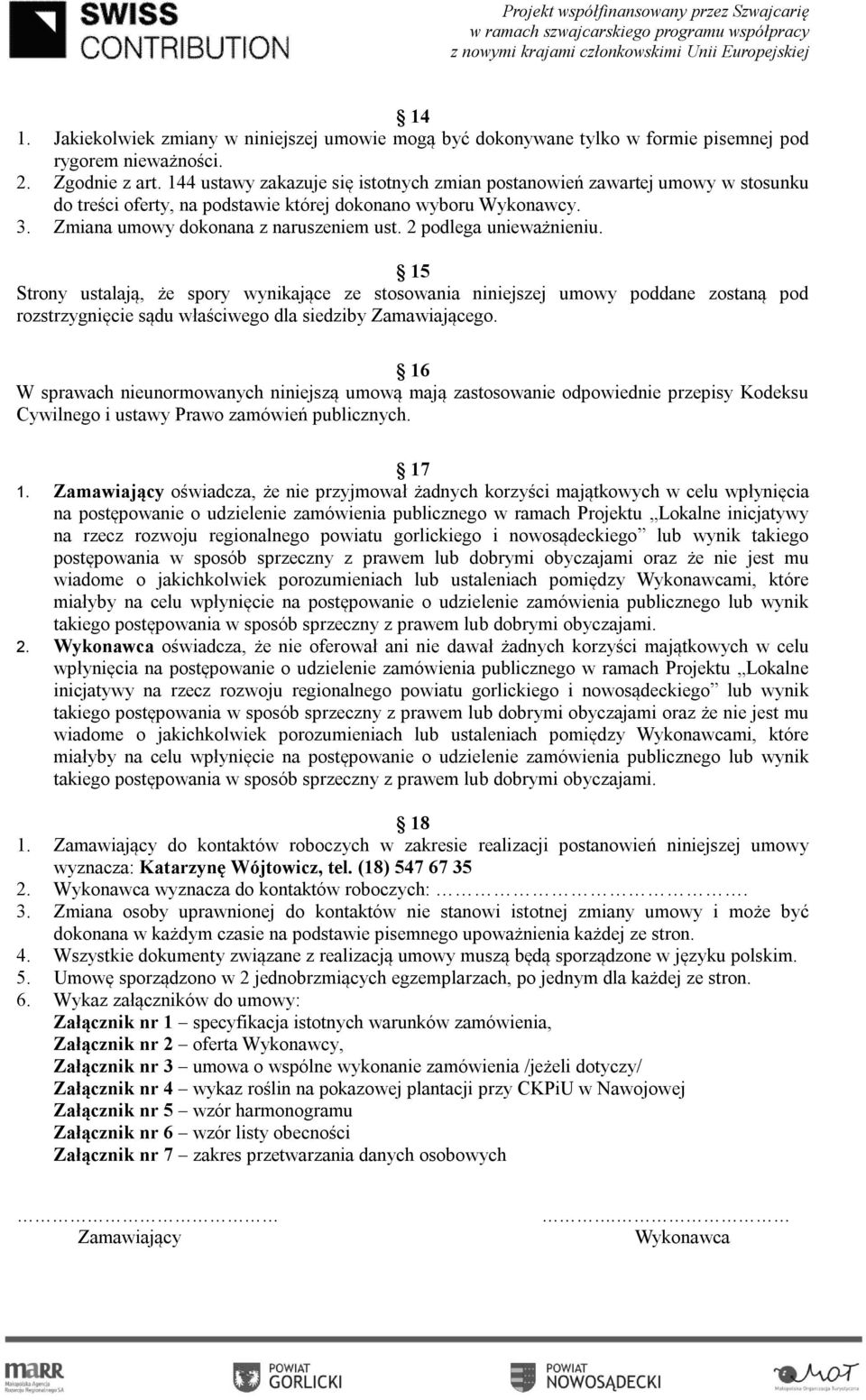 2 podlega unieważnieniu. 15 Strony ustalają, że spory wynikające ze stosowania niniejszej umowy poddane zostaną pod rozstrzygnięcie sądu właściwego dla siedziby Zamawiającego.
