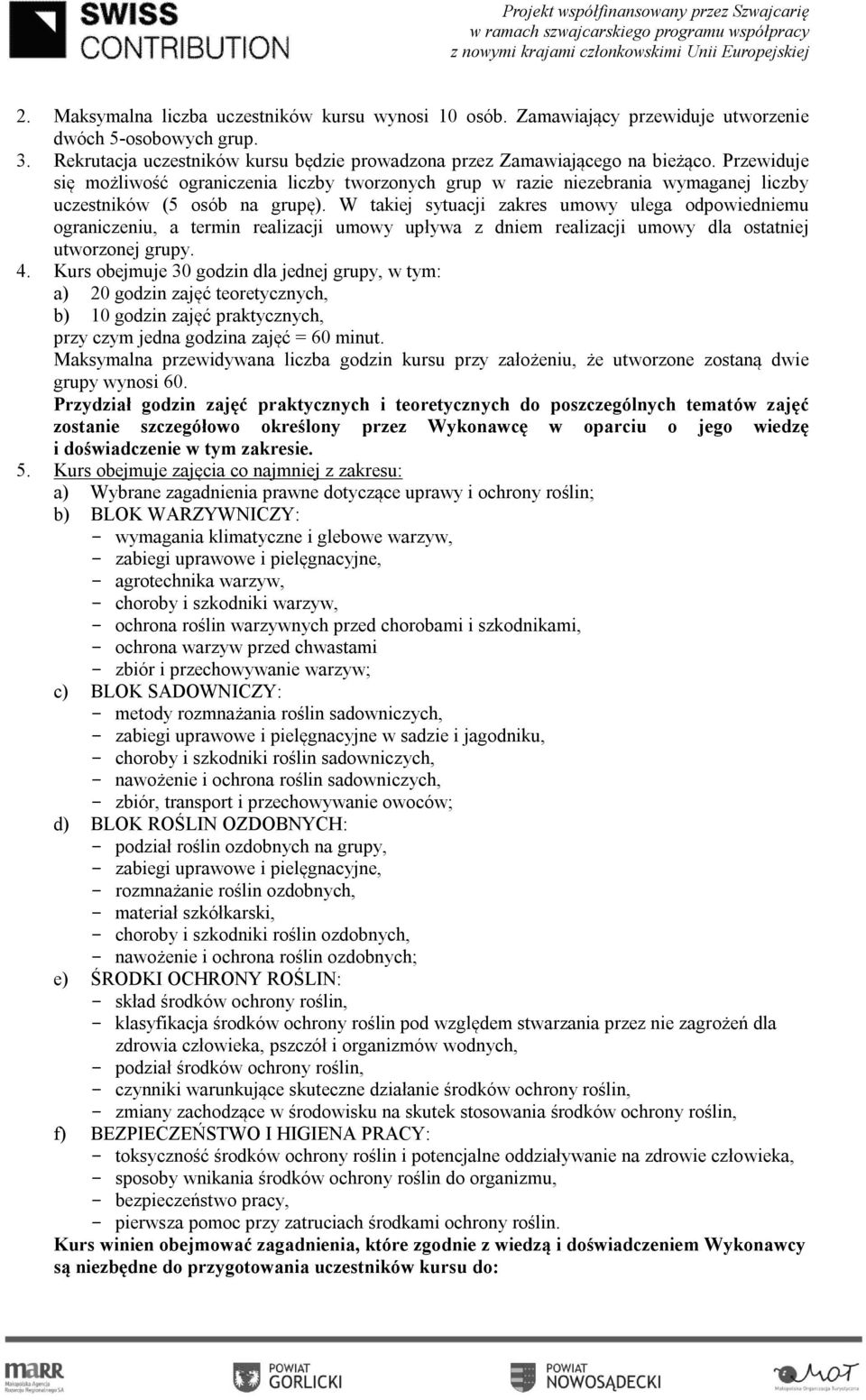 W takiej sytuacji zakres umowy ulega odpowiedniemu ograniczeniu, a termin realizacji umowy upływa z dniem realizacji umowy dla ostatniej utworzonej grupy. 4.