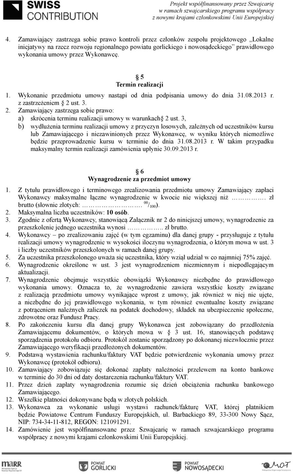 ust. 3. 2. Zamawiający zastrzega sobie prawo: a) skrócenia terminu realizacji umowy w warunkach 2 ust.