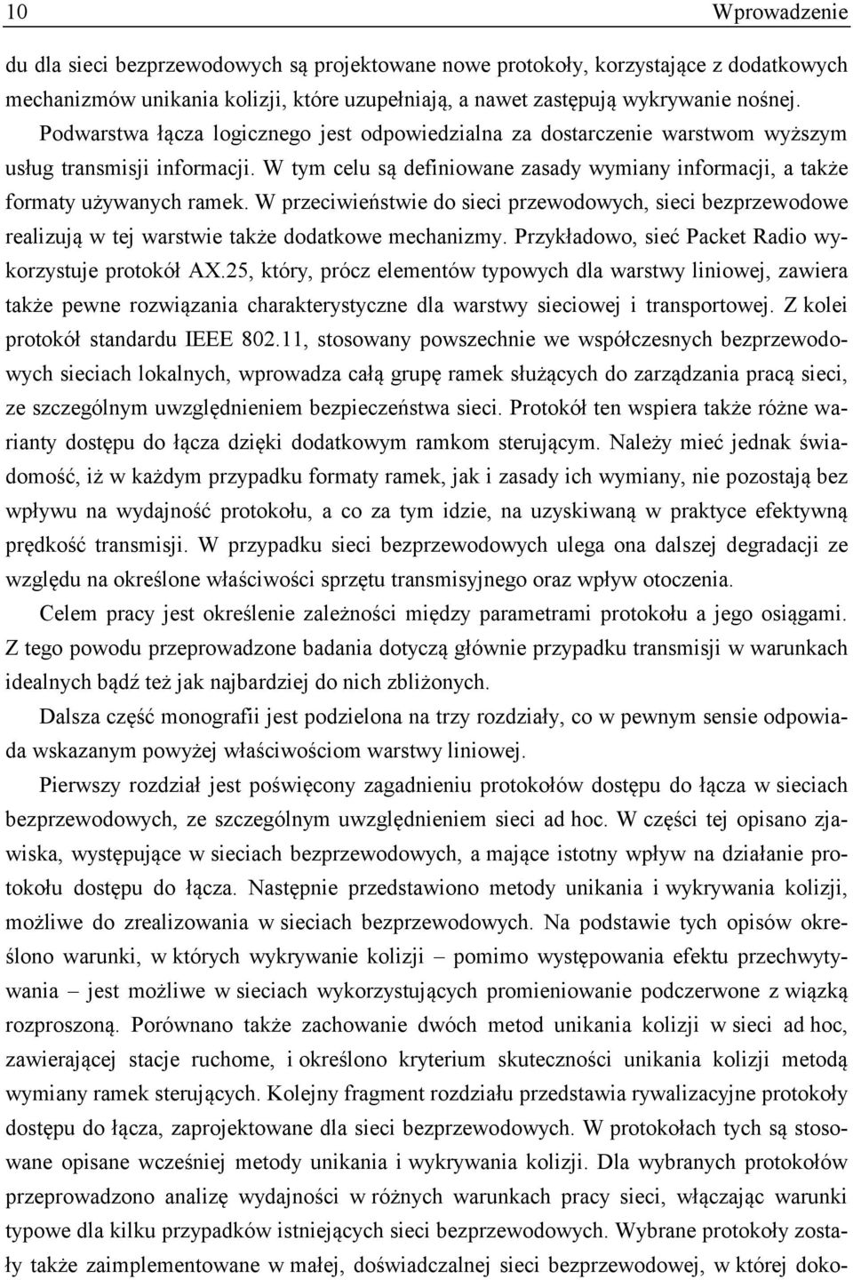 W przeciwieństwie do sieci przewodowych, sieci bezprzewodowe realizują w tej warstwie także dodatkowe mechanizmy. Przykładowo, sieć Packet Radio wykorzystuje protokół AX.