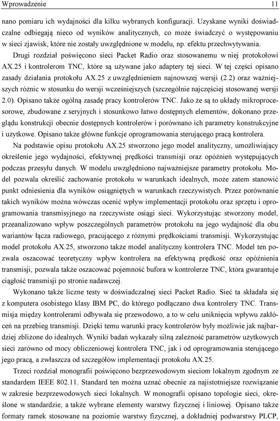 Drugi rozdział poświęcono sieci Packet Radio oraz stosowanemu w niej protokołowi AX.25 i kontrolerom TNC, które są używane jako adaptery tej sieci. W tej części opisano zasady działania protokołu AX.