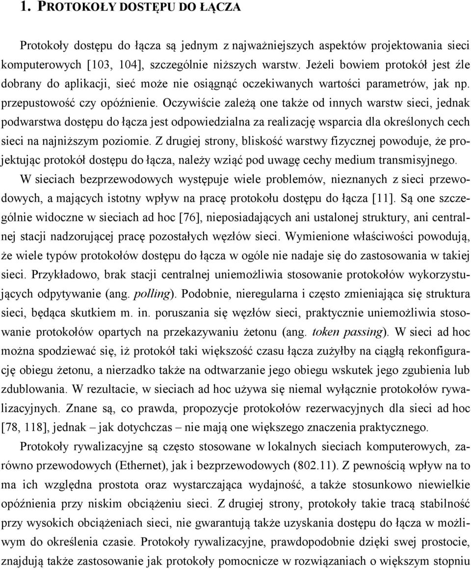 Oczywiście zależą one także od innych warstw sieci, jednak podwarstwa dostępu do łącza jest odpowiedzialna za realizację wsparcia dla określonych cech sieci na najniższym poziomie.