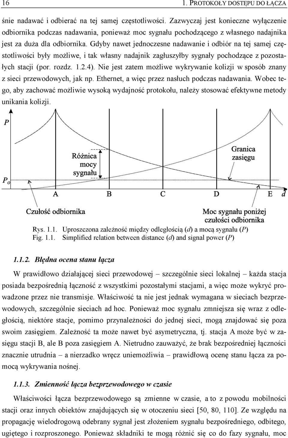 Gdyby nawet jednoczesne nadawanie i odbiór na tej samej częstotliwości były możliwe, i tak własny nadajnik zagłuszyłby sygnały pochodzące z pozostałych stacji (por. rozdz. 1.2.4).