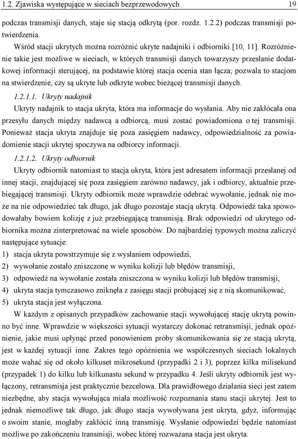 Rozróżnienie takie jest możliwe w sieciach, w których transmisji danych towarzyszy przesłanie dodatkowej informacji sterującej, na podstawie której stacja ocenia stan łącza; pozwala to stacjom na