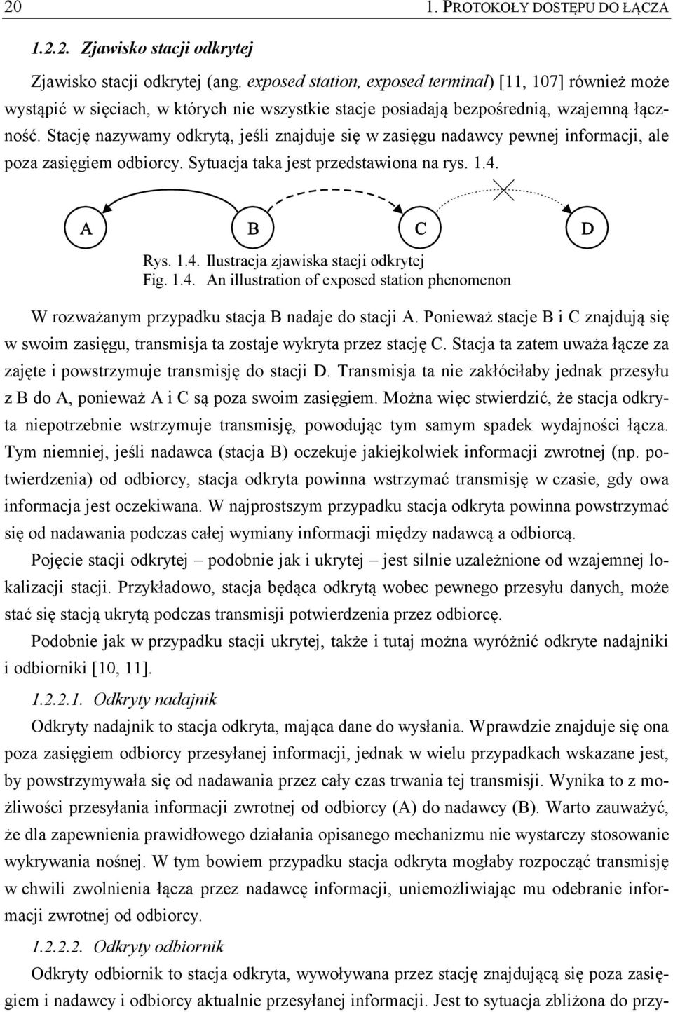 Stację nazywamy odkrytą, jeśli znajduje się w zasięgu nadawcy pewnej informacji, ale poza zasięgiem odbiorcy. Sytuacja taka jest przedstawiona na rys. 1.4. Rys. 1.4. Ilustracja zjawiska stacji odkrytej Fig.