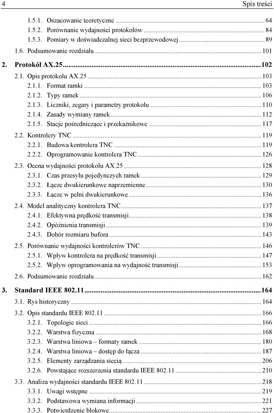 .. 117 2.2. Kontrolery TNC... 119 2.2.1. Budowa kontrolera TNC... 119 2.2.2. Oprogramowanie kontrolera TNC... 126 2.3. Ocena wydajności protokołu AX.25... 128 2.3.1. Czas przesyłu pojedynczych ramek.