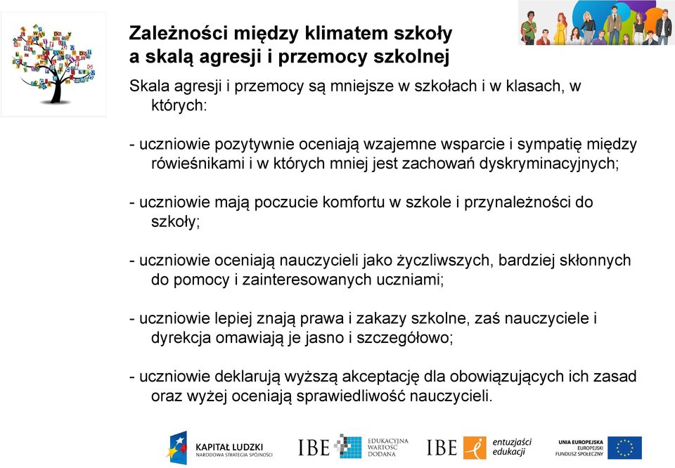 do szkoły; - uczniowie oceniają nauczycieli jako życzliwszych, bardziej skłonnych do pomocy i zainteresowanych uczniami; - uczniowie lepiej znają prawa i zakazy szkolne,