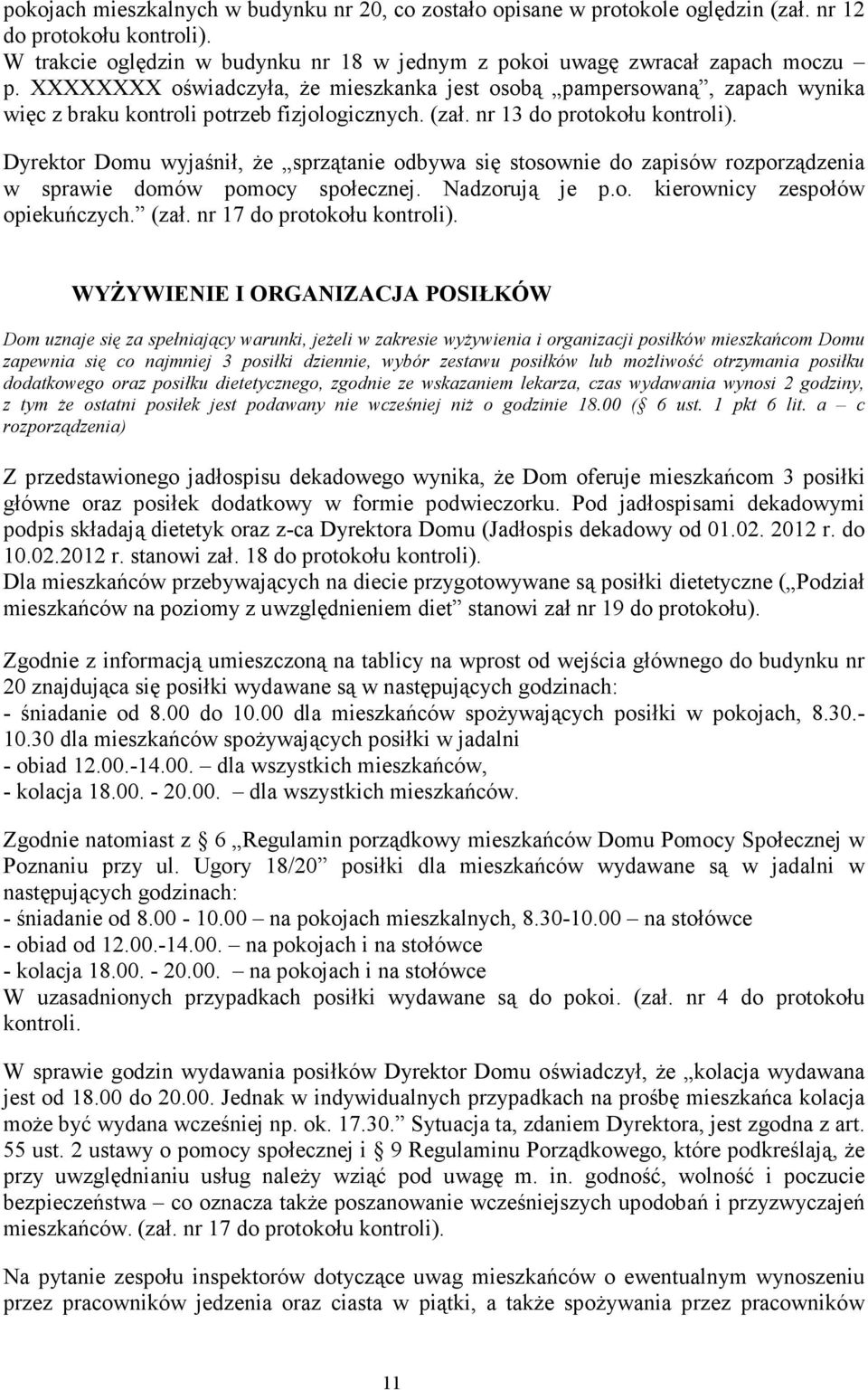 Dyrektor Domu wyjaśnił, Ŝe sprzątanie odbywa się stosownie do zapisów rozporządzenia w sprawie domów pomocy społecznej. Nadzorują je p.o. kierownicy zespołów opiekuńczych. (zał.