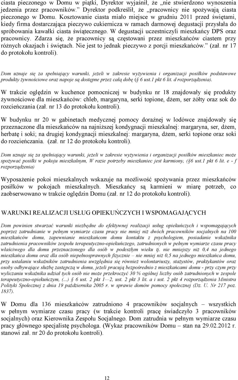 W degustacji uczestniczyli mieszkańcy DPS oraz pracownicy. Zdarza się, Ŝe pracownicy są częstowani przez mieszkańców ciastem przy róŝnych okazjach i świętach.