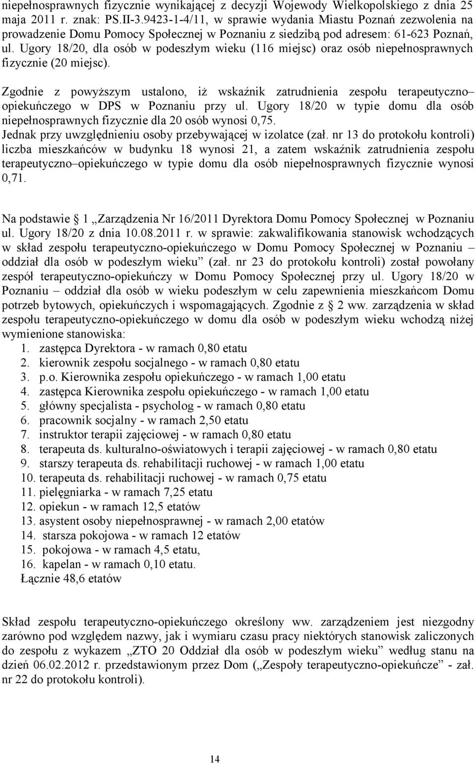 Ugory 18/20, dla osób w podeszłym wieku (116 miejsc) oraz osób niepełnosprawnych fizycznie (20 miejsc).