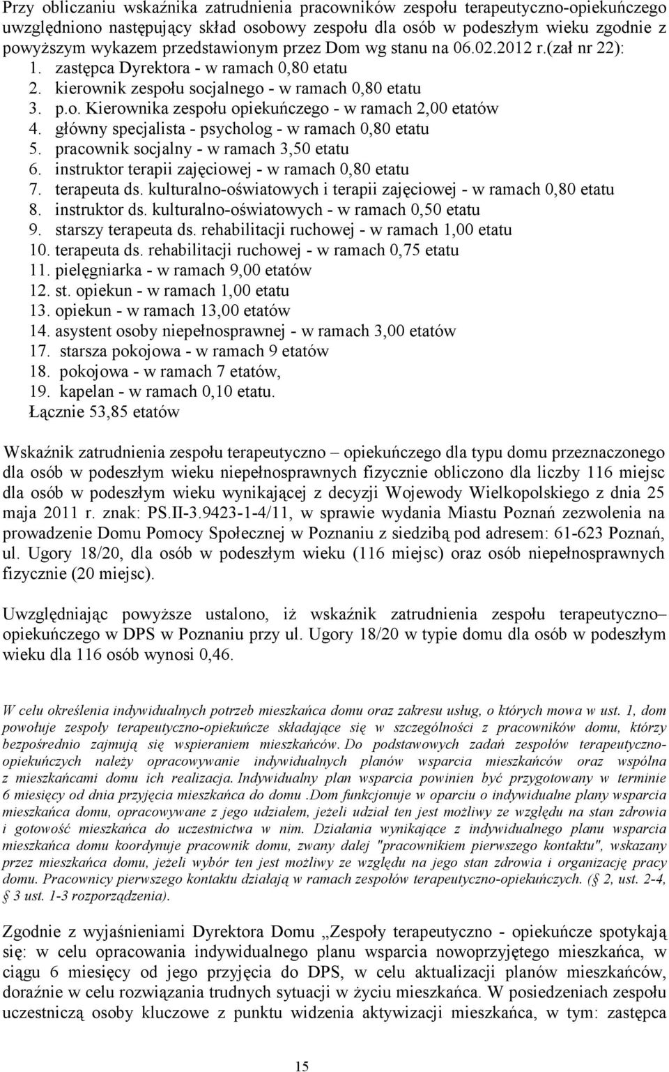 główny specjalista - psycholog - w ramach 0,80 etatu 5. pracownik socjalny - w ramach 3,50 etatu 6. instruktor terapii zajęciowej - w ramach 0,80 etatu 7. terapeuta ds.