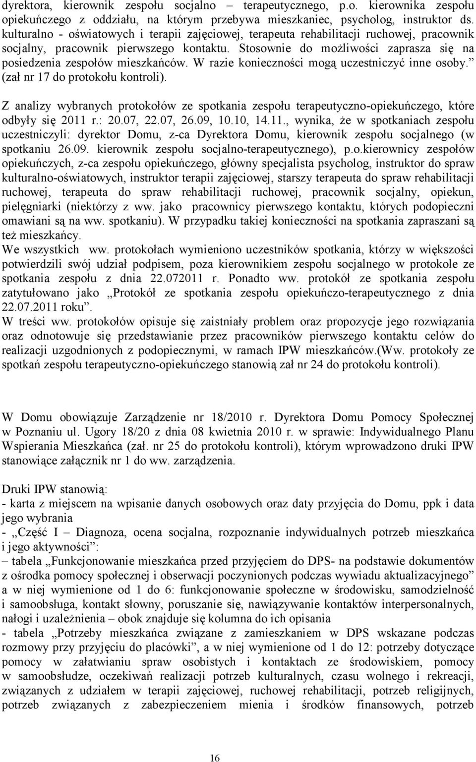 Stosownie do moŝliwości zaprasza się na posiedzenia zespołów mieszkańców. W razie konieczności mogą uczestniczyć inne osoby. (zał nr 17 do protokołu kontroli).