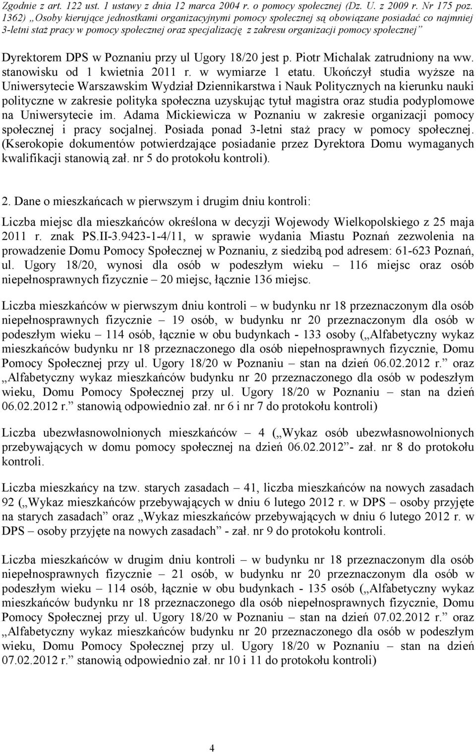 społecznej Dyrektorem DPS w Poznaniu przy ul Ugory 18/20 jest p. Piotr Michalak zatrudniony na ww. stanowisku od 1 kwietnia 2011 r. w wymiarze 1 etatu.