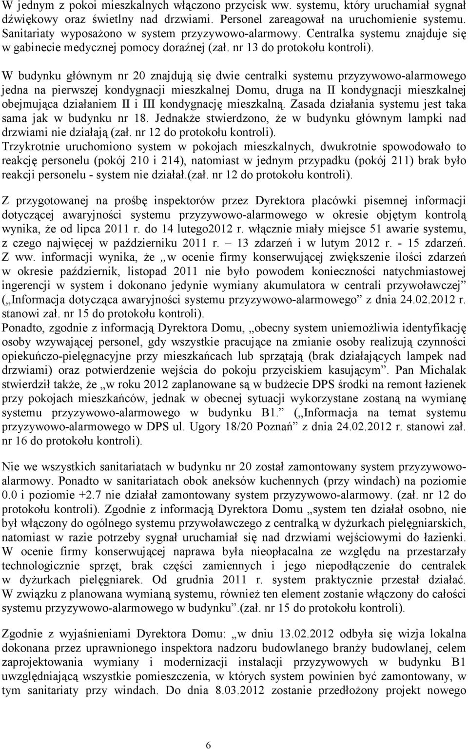 W budynku głównym nr 20 znajdują się dwie centralki systemu przyzywowo-alarmowego jedna na pierwszej kondygnacji mieszkalnej Domu, druga na II kondygnacji mieszkalnej obejmująca działaniem II i III