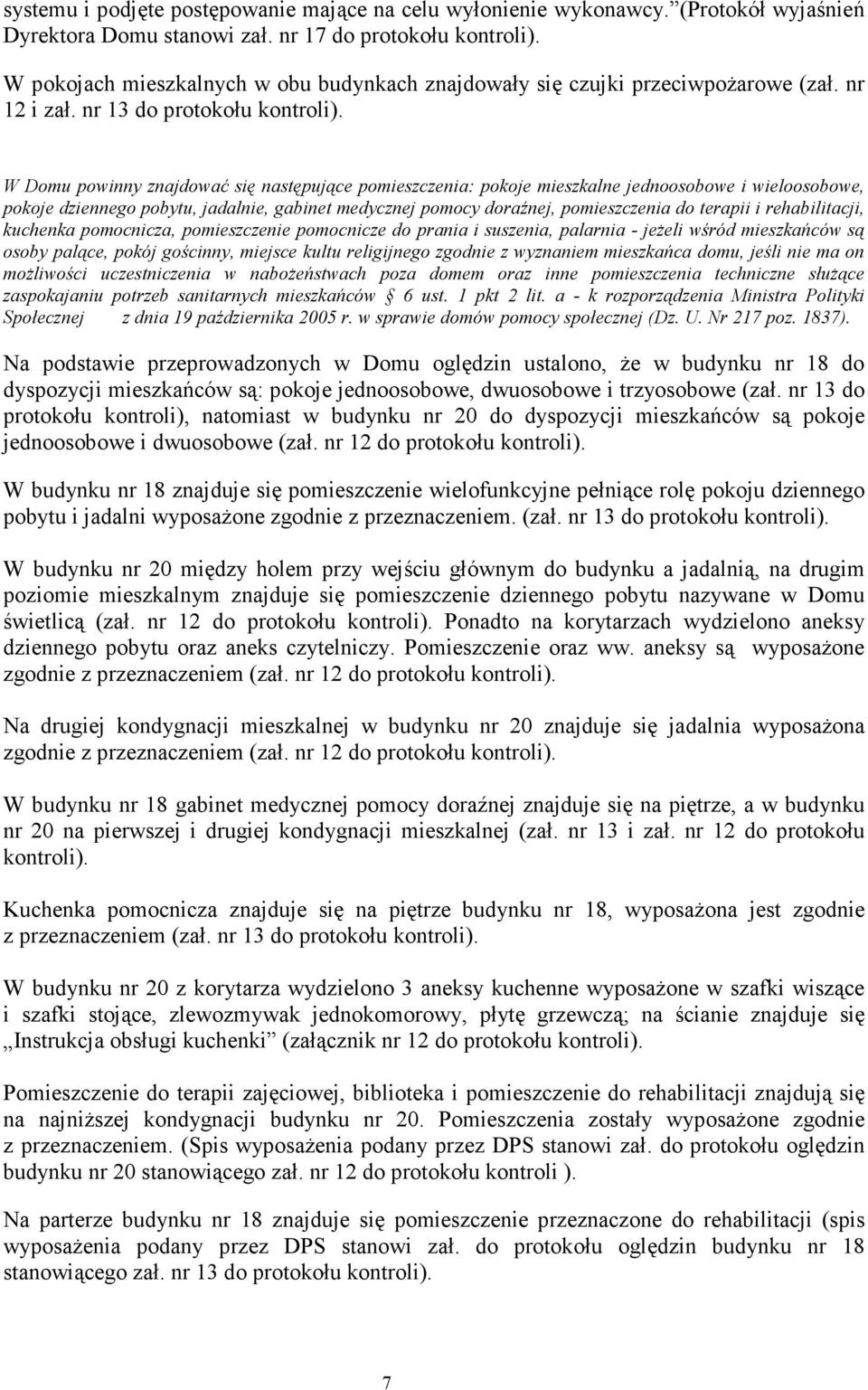 W Domu powinny znajdować się następujące pomieszczenia: pokoje mieszkalne jednoosobowe i wieloosobowe, pokoje dziennego pobytu, jadalnie, gabinet medycznej pomocy doraźnej, pomieszczenia do terapii i